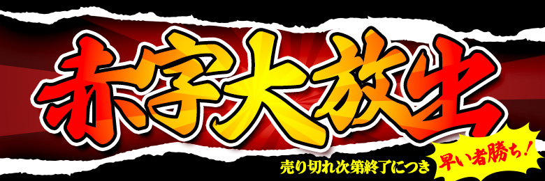 早い者勝ち！本店限定赤字大放出！売切れ御免！